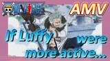 [ONE PIECE]  AMV | If Luffy were more active...