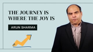 The Journey is where the Joy is || Arun Sharma || Motivation || Personal Mastery