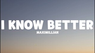 Maximillian - I Know Better (Lyrics)