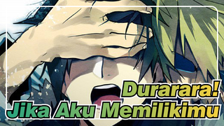 Durarara! | [Heiwajima Shizuo & Orihara Izaya] Jika Aku Memilikimu