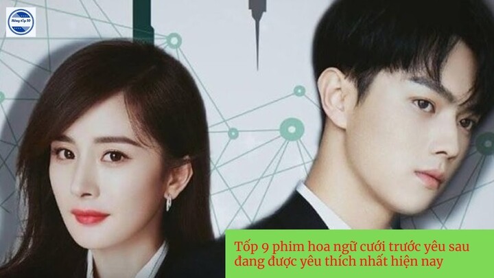 Tốp 9 phim hoa ngữ cưới trước yêu sau đang được yêu thích nhất hiện nay