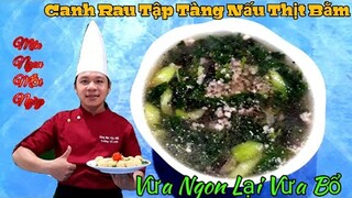 Hướng dẫn làm món " Canh Rau Tập Tàng Nấu Thịt Bằm || Ngon như Mẹ nấu