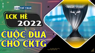 LCK HÈ 2022 | TẤM VÉ CKTG SẼ VỀ TAY AI?