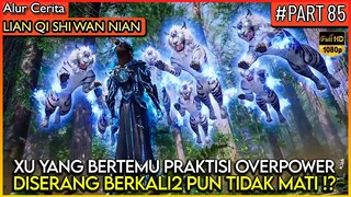 PRAKTISI OVERPOWER INI TIDAK BISA MATI SAMA SEKALI !? - Alur Cerita Donghua #LQSWN PART 85
