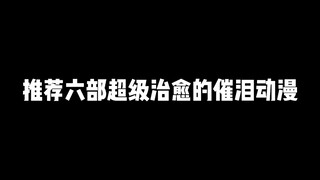 推荐六部超级治愈的催泪动漫，你都看过几部