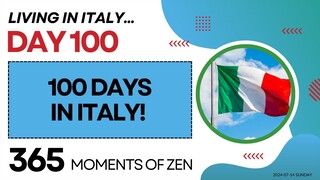 Living in Italy |100 DAYS! | Day 100 | Moving from Canada to Italy | 365 Moments of Zen