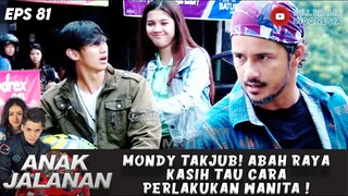 MONDY TAKJUB! ABAH RAYA KASIH TAU CARA PERLAKUKAN WANITA ! - ANAK JALANAN 81