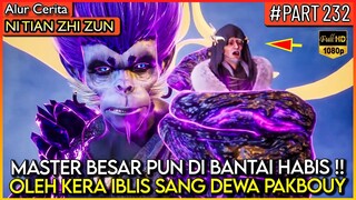 KERA IBLIS TURUN TANGAN !! SEMUA MASTER KUAT DI BANTAI HABIS - Alur Cerita #NTZZ (PART 232)