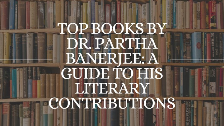Top Books by Dr. Partha Banerjee - A Guide to His Literary Contributions