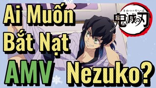 [Thanh Gươm Diệt Quỷ] AMV | Ai Muốn Bắt Nạt Nezuko?