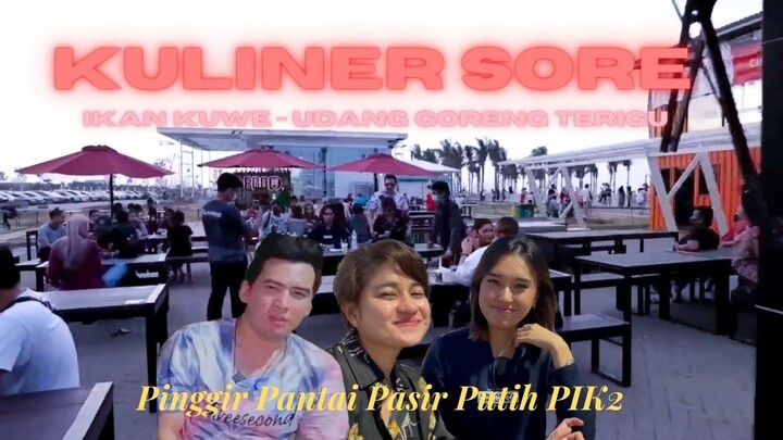 KULINER SORE DI PINGGIR PANTAI PASIR PUTIH PIK 2