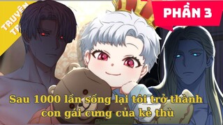 Phần 3 - Sau 1000 lần sống lại tôi trở thành con gái cưng của kẻ thù | Review Truyện