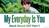 Kim Sung Kyu My Everyday Is You Stock Struck OST Part 1 Lyrics 김성규 My Everyday Is You 개미가 타고 있어요 가사