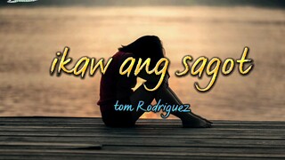 ikaw ang sagot tom Rodriguez lyrics