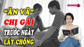 "Ăn vã" chị gái xinh đẹp trước ngày đi lấy chồng | Chuyện đàn bà