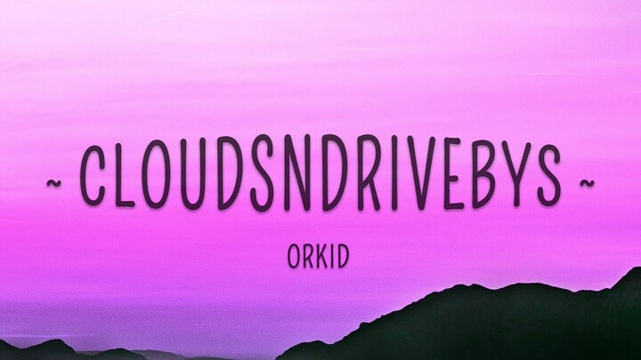 Orkid - CloudsNdrivebys (Lyrics)