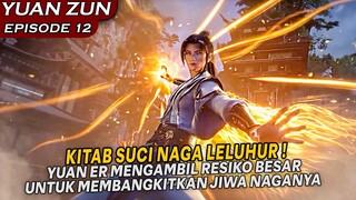 MENGAMBIL JALAN YANG LEBIH BERESIKO DEMI MEMBANGKITKAN JIWA NAGANYA !  - YUAN ZUN Episode 12