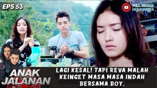 LAGI KESAL! TAPI REVA MALAH KEINGET MASA MASA INDAH BERSAMA BOY - ANAK JALANAN EPS 53