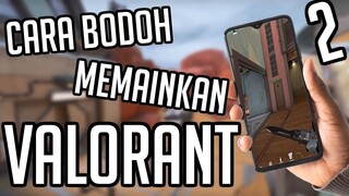 Cara BODOH Memainkan VALORANT (#2)