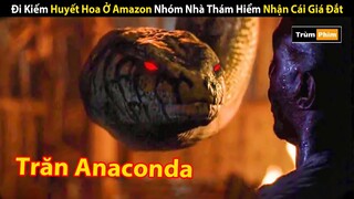 Review Phim: Liều Mạng Đi Kiếm Huyết Lan Hoa Ở Amazon Nhóm Thám Hiểm Nhận Cái Kết Đắng | Trùm Phim