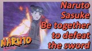 Naruto Sasuke Be together to defeat the sword