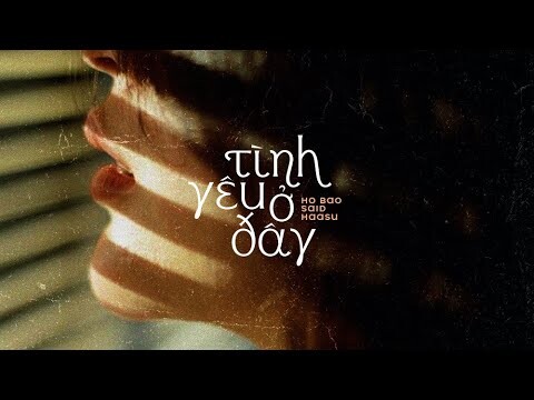 Tình Yêu Ở Đây - Hồ Bảo, SAiD ft. Haasu / OFFICIAL