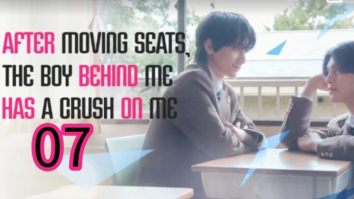 After moving seats, the boy behind me has a crush on me. Episode 7 English sub