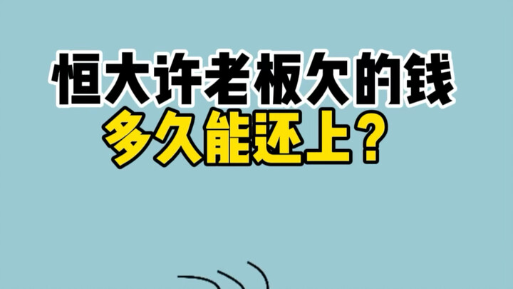 Someone asked how long it will take Boss Xu of Evergrande to pay off his debts.