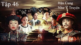 Hậu Cung Như Ý Truyện - Tập 46 | Lồng Tiếng