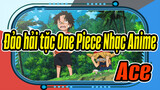 [Đảo hải tặc One Piece Nhạc Anime] Ace: Cuộc đời tôi không còn gì hối tiếc