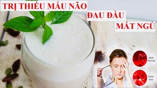 THỨC UỐNG TỐT NHẤT TRỊ THIẾU MÁU NÃO, ĐAU ĐẦU, MẤT NGỦ , SUY GIẢM TRÍ NHỚ