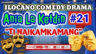 ILOCANO COMEDY DRAMA || TI NAIKAMKAMANG | ANIA LA KETDIN 21 | PAGKAKATAWAAN