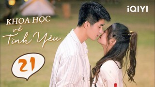 Phim Ngôn Tình Trung Quốc Siêu Lãng Mạn | KHOA HỌC VỀ TÌNH YÊU - Tập 21 | iQIYI Phim Thuyết Minh