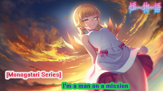 [Monogatari Series] I'm a man on a mission