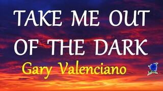 TAKE ME OUT OF THE DARK  - GARY VALENCIANO lyrics
