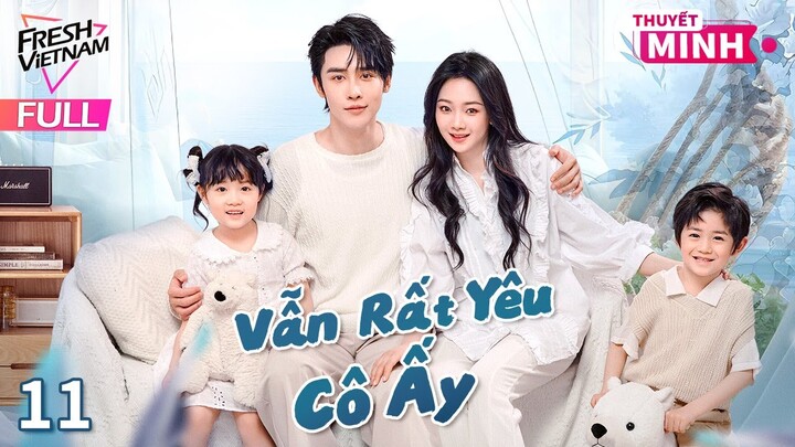 【Thuyết Minh】Vẫn Rất Yêu Cô Ấy l Tập 11(Hết) l Phim Tình Cảm Lãng Mạn Siêu Ngọt