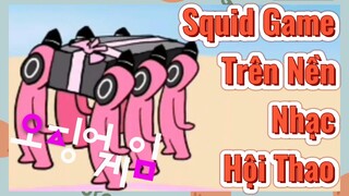 Squid Game Trên Nền Nhạc Hội Thao