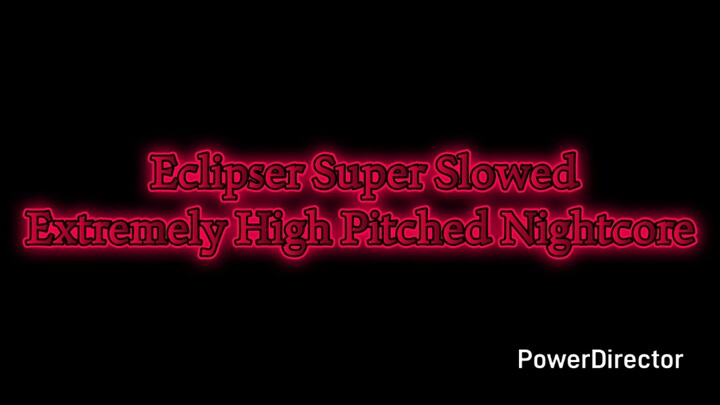 Eclipser Super Slowed Extremely High Pitched Nightcore