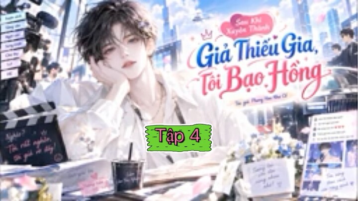 Tập 4 - sau khi xuyên thành thiếu gia giả ta bạo hồng