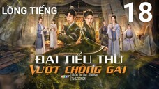 Đại Tiểu Thư Vượt Chông Gai - Tập 18 | Lồng Tiếng