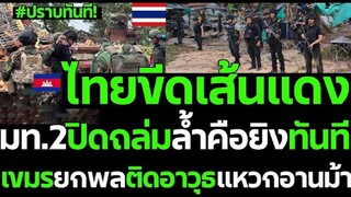 #ด่วน ปราบทันที! ไทยขีดเส้นแดง มท.2ปิดถล่มล้ำคือยิงทันที เขมรยกพลติดอาวุธแหวกอาน