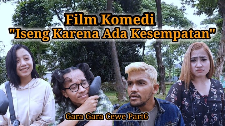 Film Komedi "Iseng Karena Ada Kesempatan" gara gara cewe part6 [Karya Rumahan]