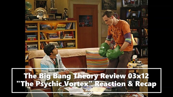 The Big Bang Theory Review 03x12 "The Psychic Vortex" Reaction & Recap