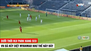 U23 Việt Nam 6-0 U23 Myanmar | Dưới Thời HLV Park VN Hủy Diệt Myanmar Thế Này Đây | Khán Đài Online