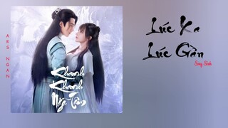 Lúc Xa Lúc Gần (忽远忽近) - Song Sênh/Khanh Khanh Ngã Tâm Ost