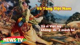 Võ Tòng Việt Nam: Võ sĩ Việt tay không 'đả' 2 mãnh hổ