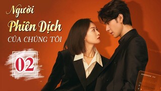 NGƯỜI PHIÊN DỊCH CỦA CHÚNG TÔI - Tập 02 | Phim Ngôn Tình Hot Nhất 2024 | Tống Thiến - Trần Tinh Húc