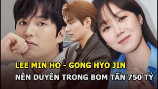 Lee Min Ho - Gong Hyo Jin nên duyên trong bom tấn 750 tỷ chưa từng có ở Hàn Quốc