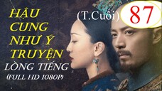 [FULL HD] Hậu Cung Như Ý Truyện - Tập 87 (Tập Cuối) | Lồng Tiếng