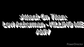 Attack On Titan: Levi Ackerman - KILLING ME AMV